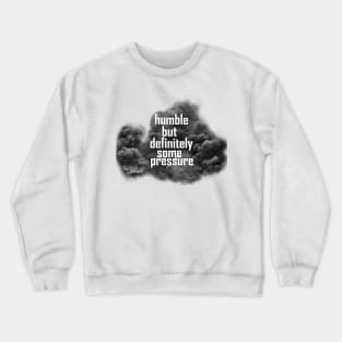 humble but definitely some pressure Crewneck Sweatshirt